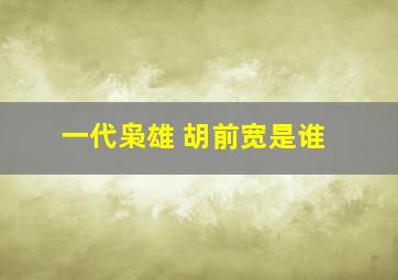 一代枭雄 胡前宽是谁